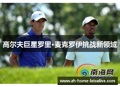 高尔夫巨星罗里·麦克罗伊挑战新领域