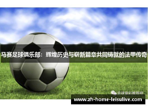 马赛足球俱乐部：辉煌历史与崭新篇章共同铸就的法甲传奇