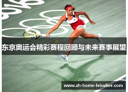 东京奥运会精彩赛程回顾与未来赛事展望
